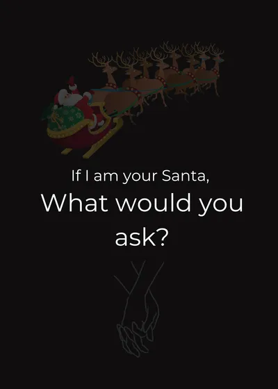 If I am your Santa, What would you ask?