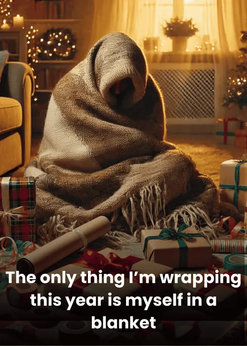 The only thing I’m wrapping this year is myself in a blanket